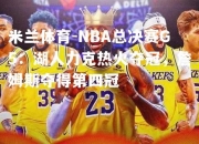 米兰体育-NBA总决赛G5：湖人力克热火夺冠，詹姆斯夺得第四冠