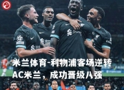 米兰体育-利物浦客场逆转AC米兰，成功晋级八强