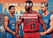 米兰体育-公牛逆袭击败独行侠，拉文再度展现高效得分能力