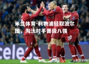 米兰体育-利物浦轻取波尔图，淘汰对手晋级八强
