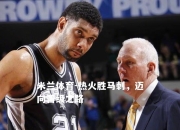 米兰体育-热火胜马刺，迈向晋级之路