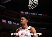 米兰体育-活塞前锋再次伤愈归队，球队士气大增