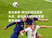 米兰体育-荷兰队经过点球大战，成功闯入欧洲冠军联赛半决赛！