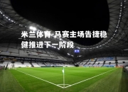 米兰体育-马赛主场告捷稳健推进下一阶段