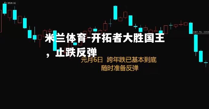 开拓者大胜国王，止跌反弹